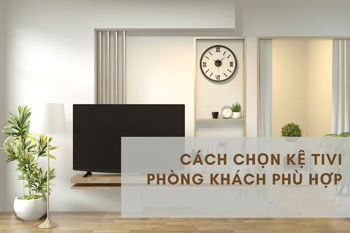 Cách lựa chọn kệ tivi phòng khách