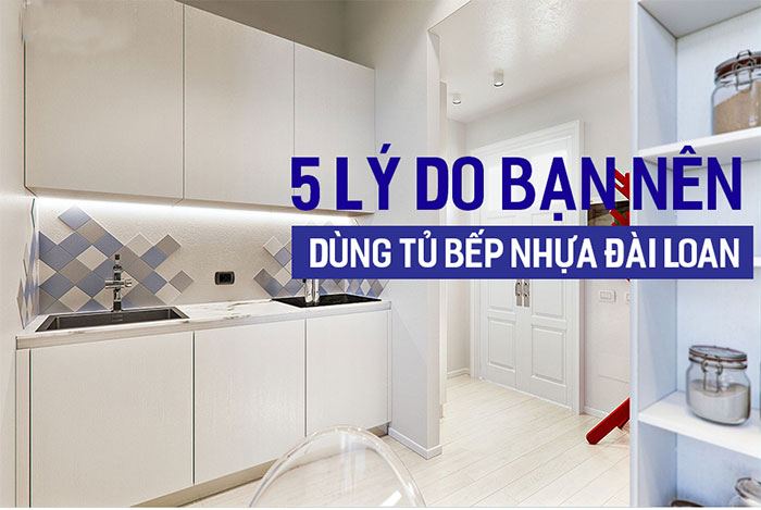 Những lí do bạn nên chọn tủ bếp nhựa Đài Loan