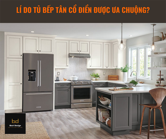 Lí do tủ bếp tân cổ điển được nhiều người ưa chuộng?