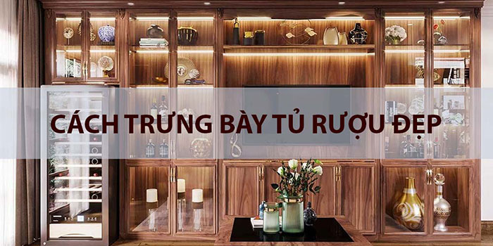 Cách trưng bày tủ rượu đẹp, ấn tượng