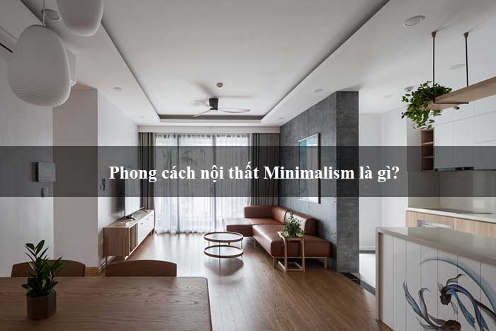 Phong cách nội thất tối giản Minimalism là gì