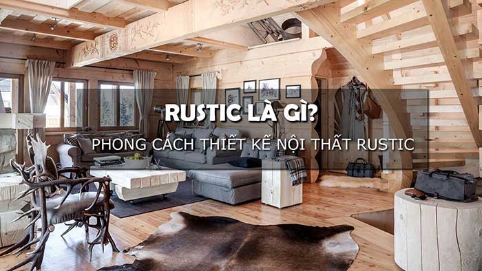 Phong cách nội thất Rustic là gì?