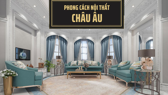 Tổng quan về phong cách nội thất Châu Âu