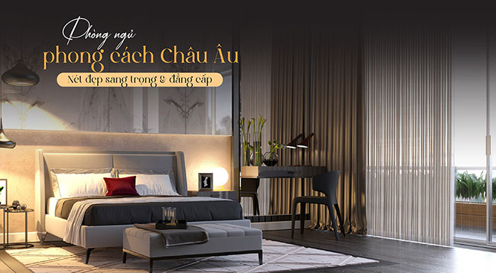 Phòng ngủ phong cách châu Âu - nét đẹp sang trọng và đẳng cấp!